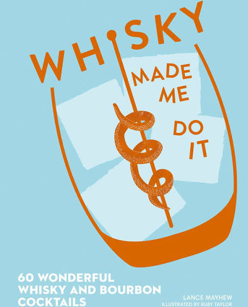 Whisky Made Me Do It: 60 Wonderful Whisky & Bourbon Cocktails (hardcover)